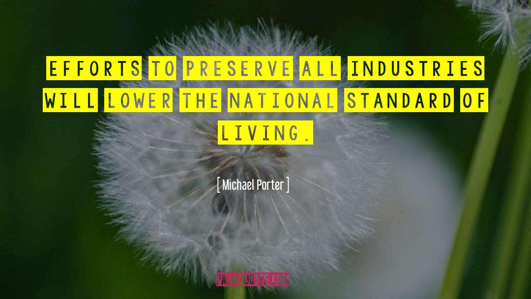 Michael Porter Quotes: Efforts to preserve all industries