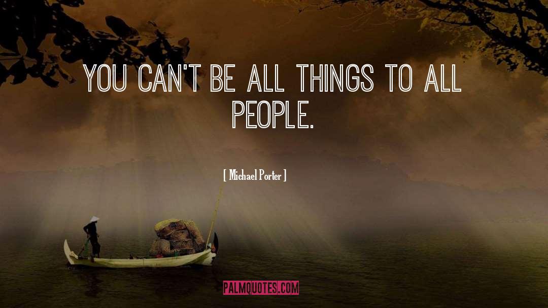 Michael Porter Quotes: You can't be all things