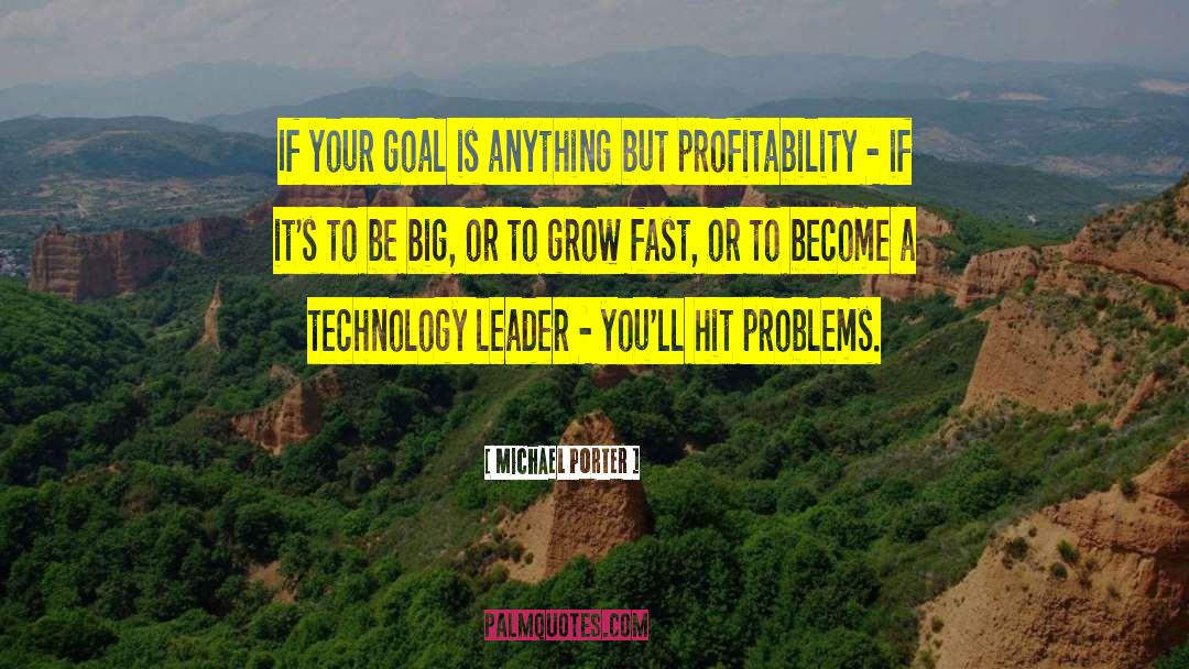 Michael Porter Quotes: If your goal is anything