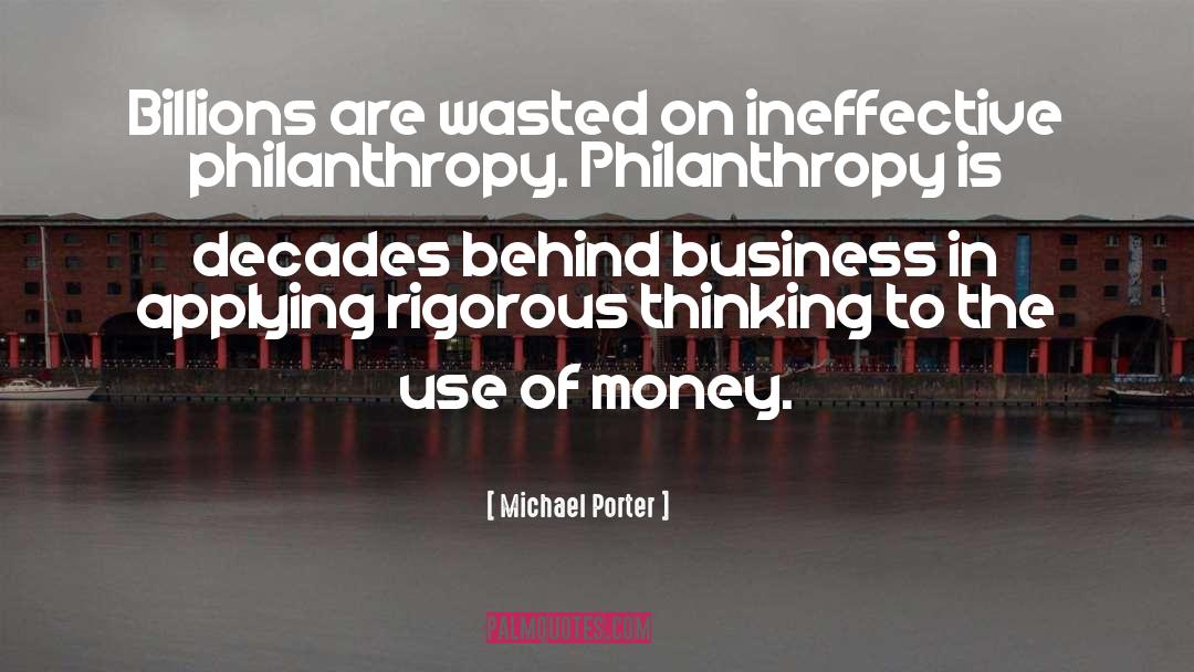 Michael Porter Quotes: Billions are wasted on ineffective