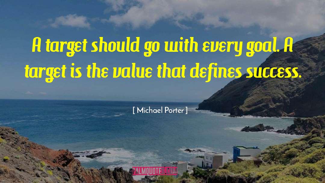 Michael Porter Quotes: A target should go with