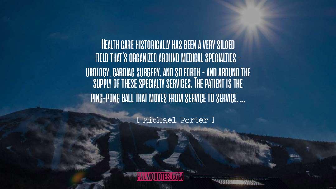 Michael Porter Quotes: Health care historically has been