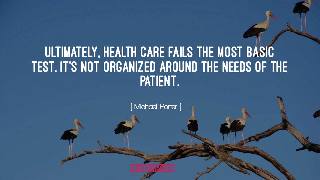 Michael Porter Quotes: Ultimately, health care fails the