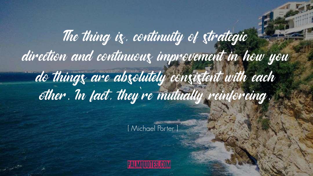 Michael Porter Quotes: The thing is, continuity of