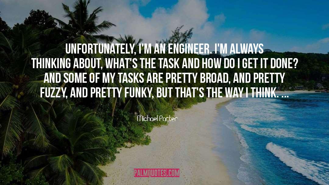 Michael Porter Quotes: Unfortunately, I'm an engineer. I'm