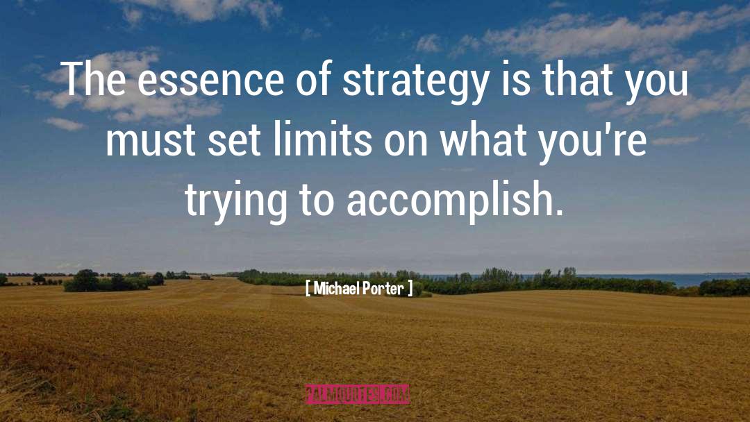 Michael Porter Quotes: The essence of strategy is