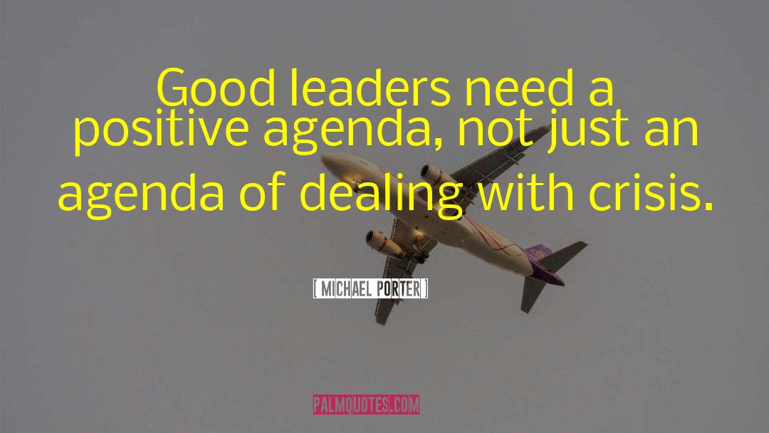 Michael Porter Quotes: Good leaders need a positive