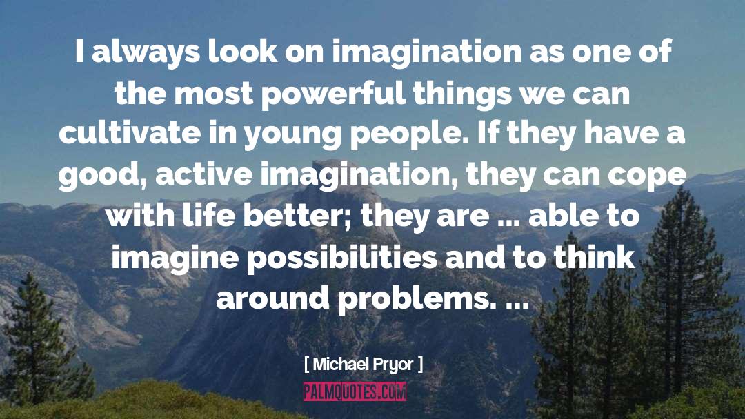 Michael Pryor Quotes: I always look on imagination