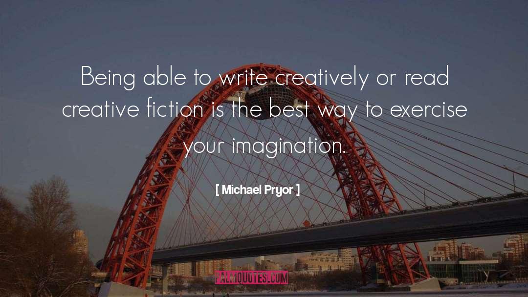 Michael Pryor Quotes: Being able to write creatively