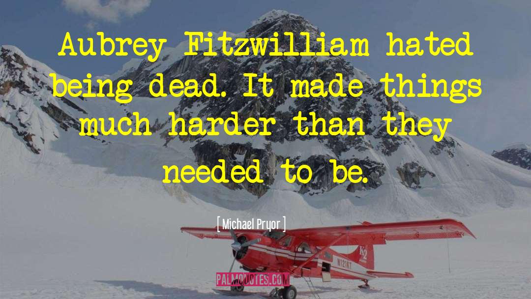 Michael Pryor Quotes: Aubrey Fitzwilliam hated being dead.