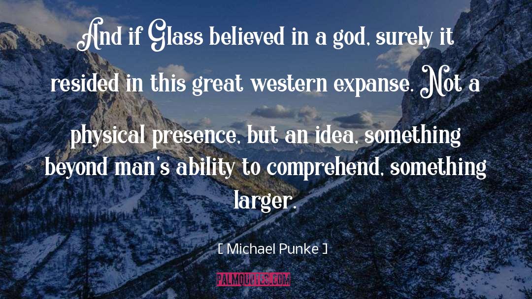 Michael Punke Quotes: And if Glass believed in