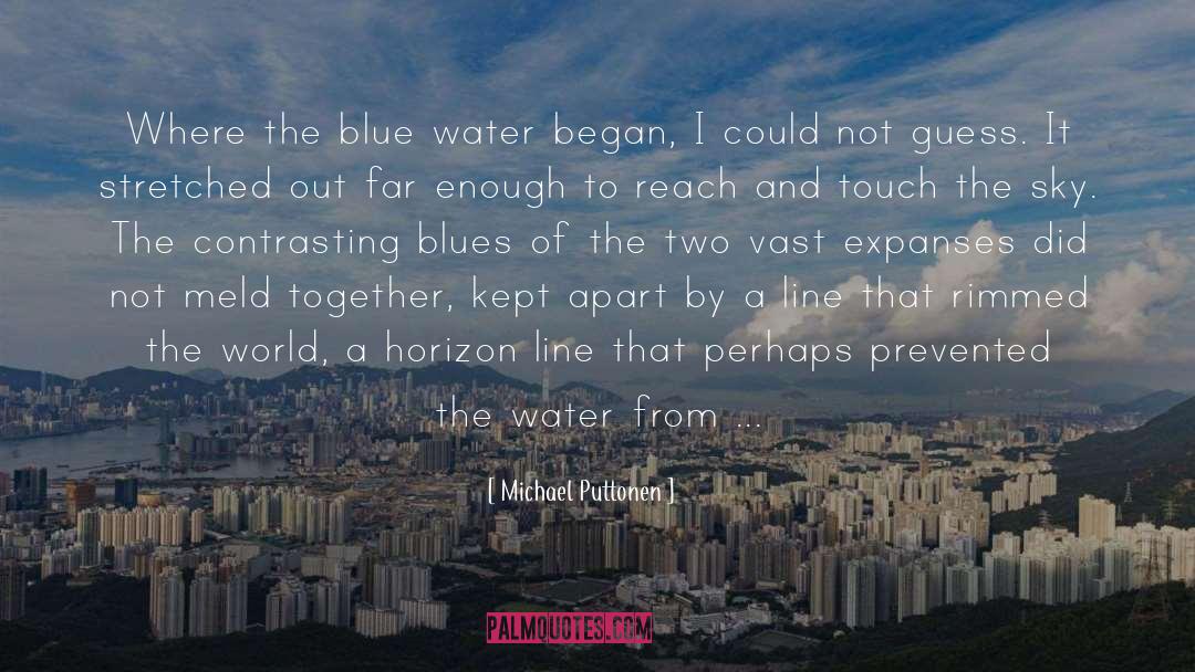 Michael Puttonen Quotes: Where the blue water began,