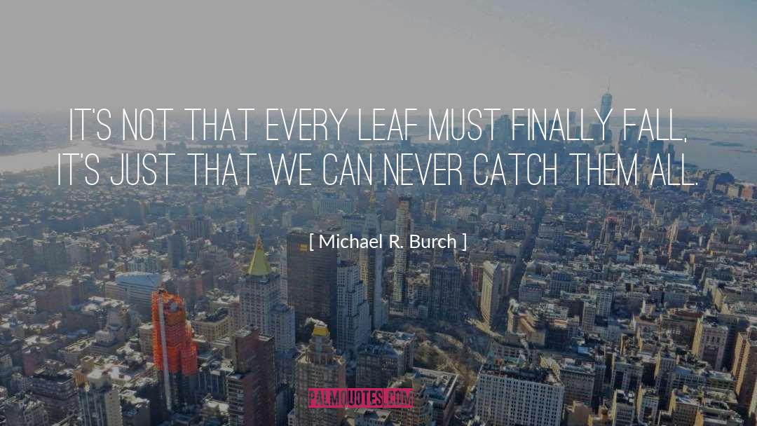 Michael R. Burch Quotes: It's not that every leaf