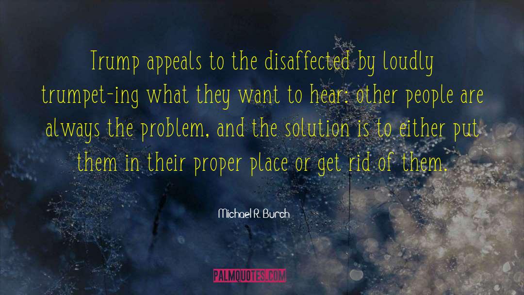 Michael R. Burch Quotes: Trump appeals to the disaffected