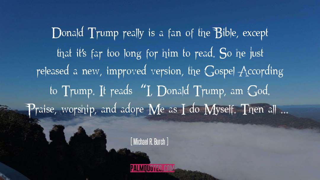 Michael R. Burch Quotes: Donald Trump really is a