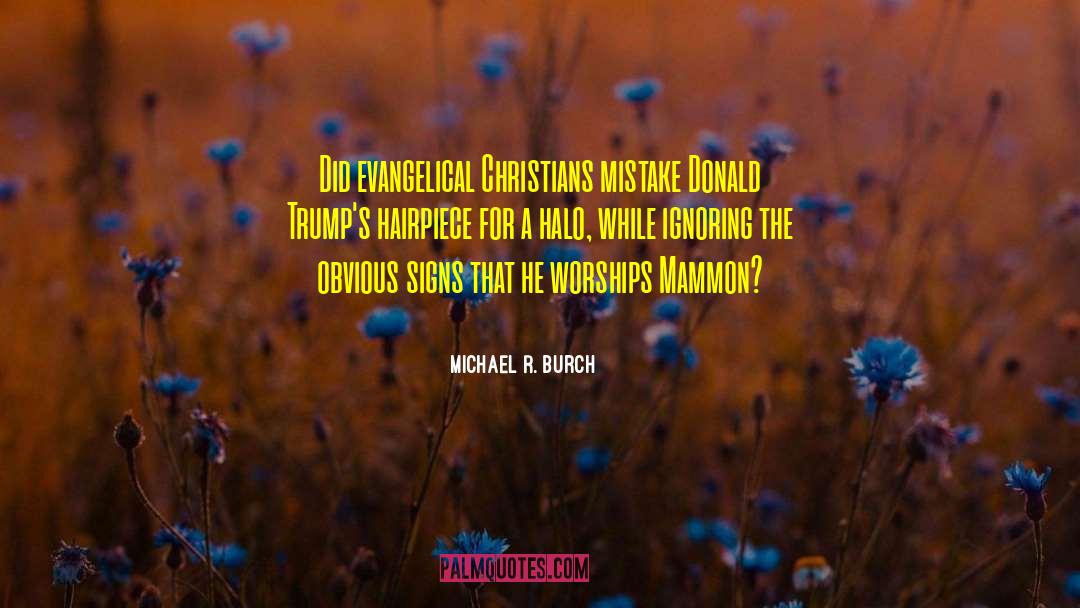 Michael R. Burch Quotes: Did evangelical Christians mistake Donald
