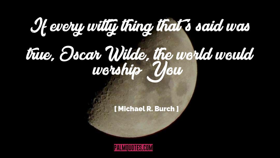 Michael R. Burch Quotes: If every witty thing that's