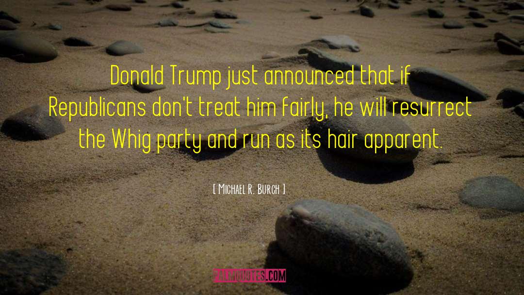 Michael R. Burch Quotes: Donald Trump just announced that