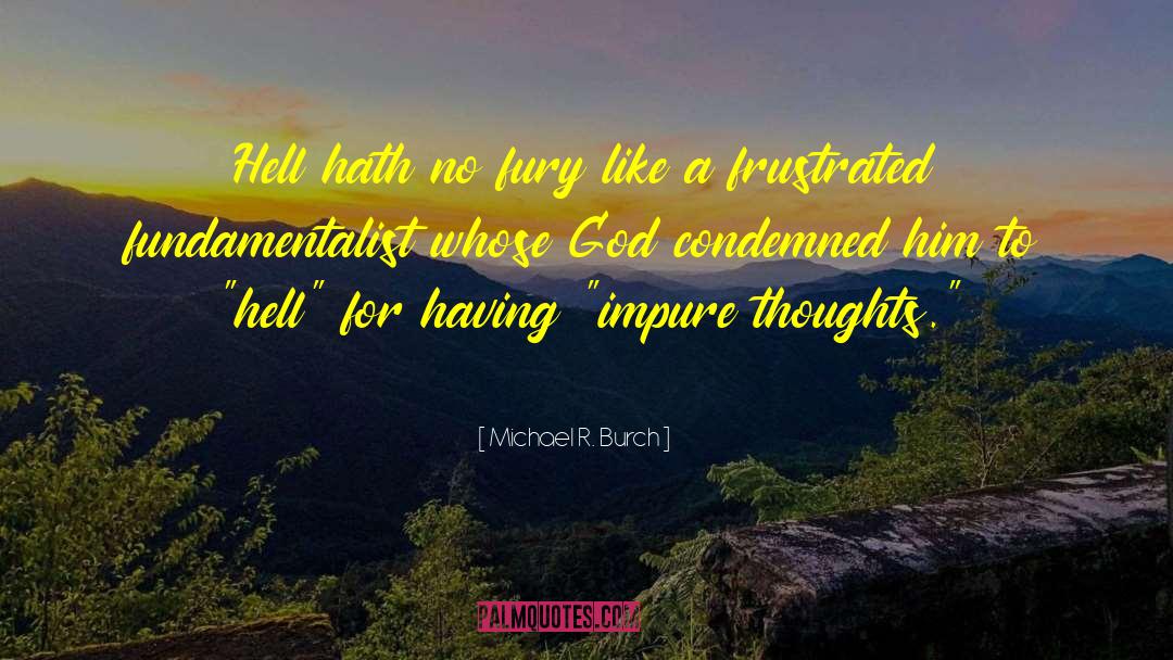 Michael R. Burch Quotes: Hell hath no fury like