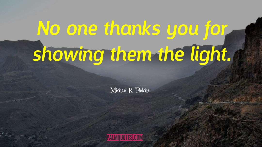 Michael R. Fletcher Quotes: No one thanks you for