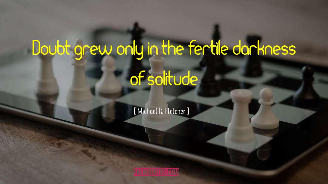 Michael R. Fletcher Quotes: Doubt grew only in the