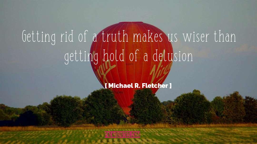 Michael R. Fletcher Quotes: Getting rid of a truth