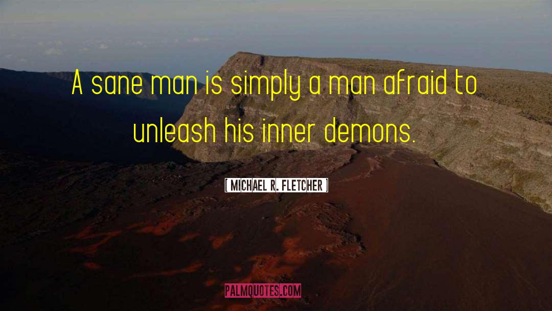 Michael R. Fletcher Quotes: A sane man is simply