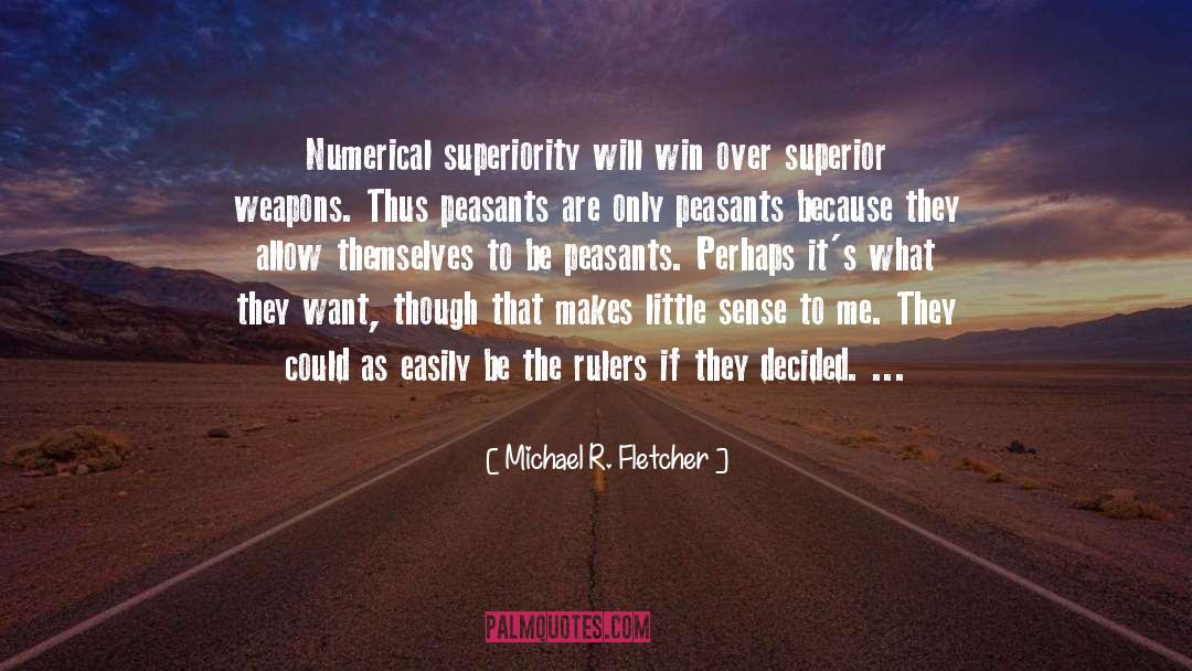 Michael R. Fletcher Quotes: Numerical superiority will win over