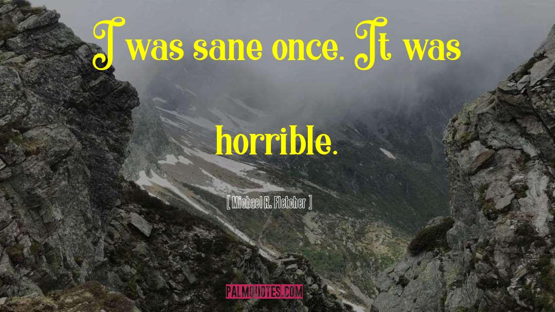 Michael R. Fletcher Quotes: I was sane once. It