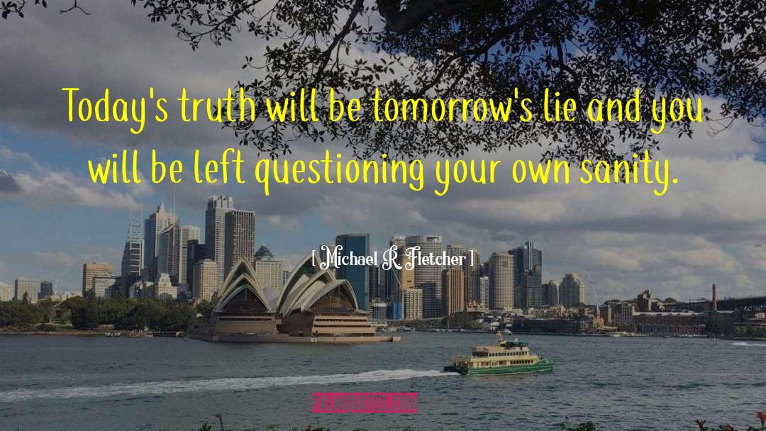 Michael R. Fletcher Quotes: Today's truth will be tomorrow's