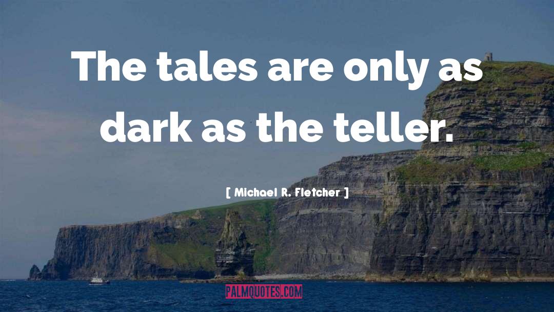 Michael R. Fletcher Quotes: The tales are only as