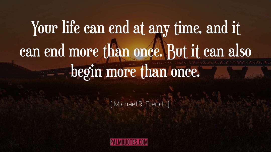 Michael R. French Quotes: Your life can end at