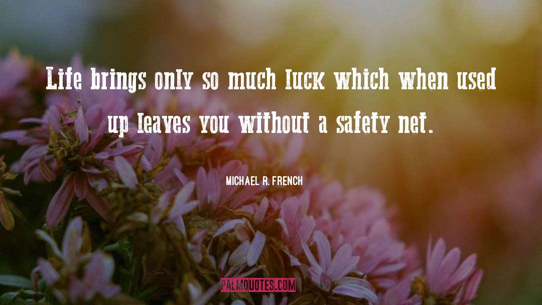Michael R. French Quotes: Life brings only so much