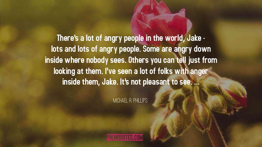 Michael R. Phillips Quotes: There's a lot of angry