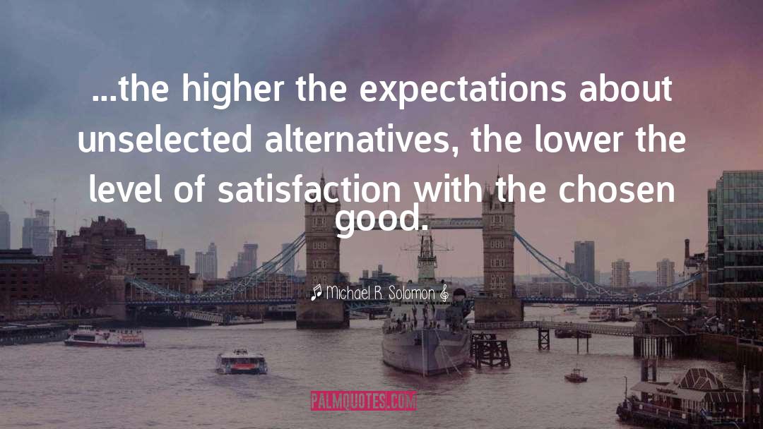 Michael R. Solomon Quotes: ...the higher the expectations about