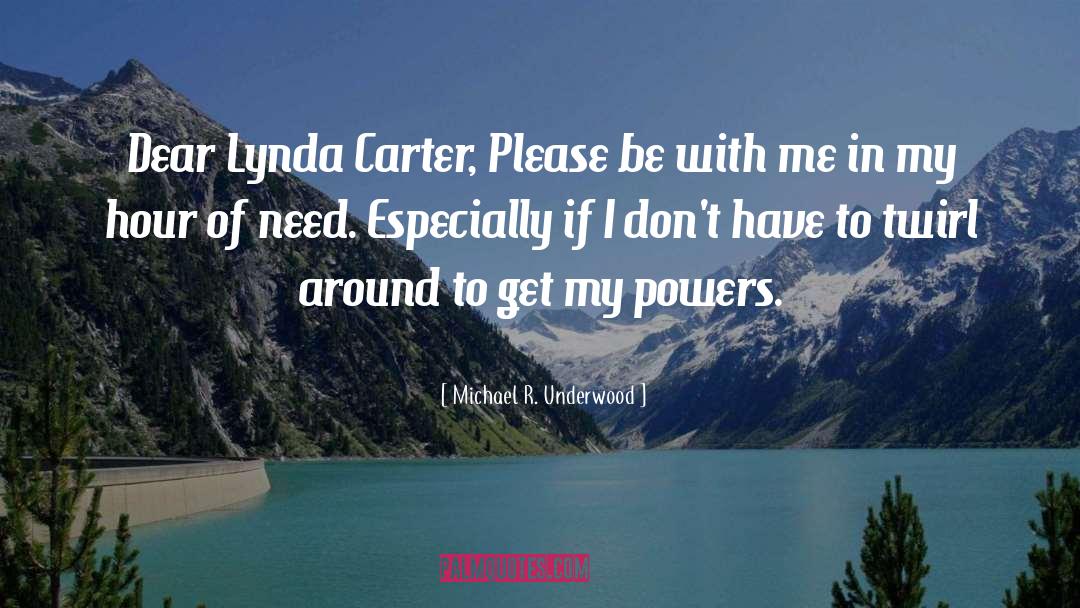 Michael R. Underwood Quotes: Dear Lynda Carter, Please be