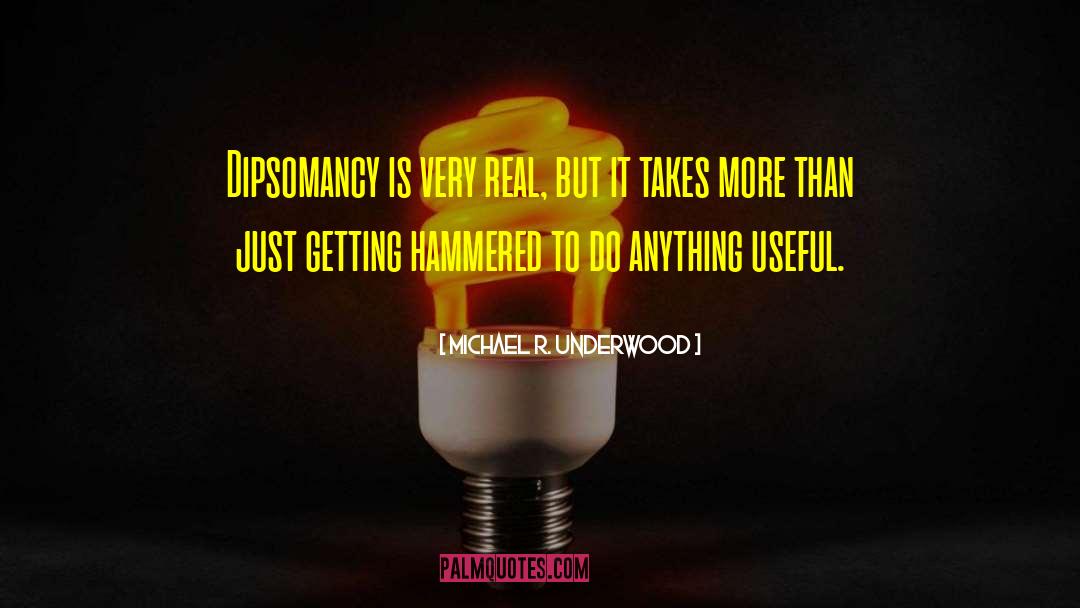 Michael R. Underwood Quotes: Dipsomancy is very real, but