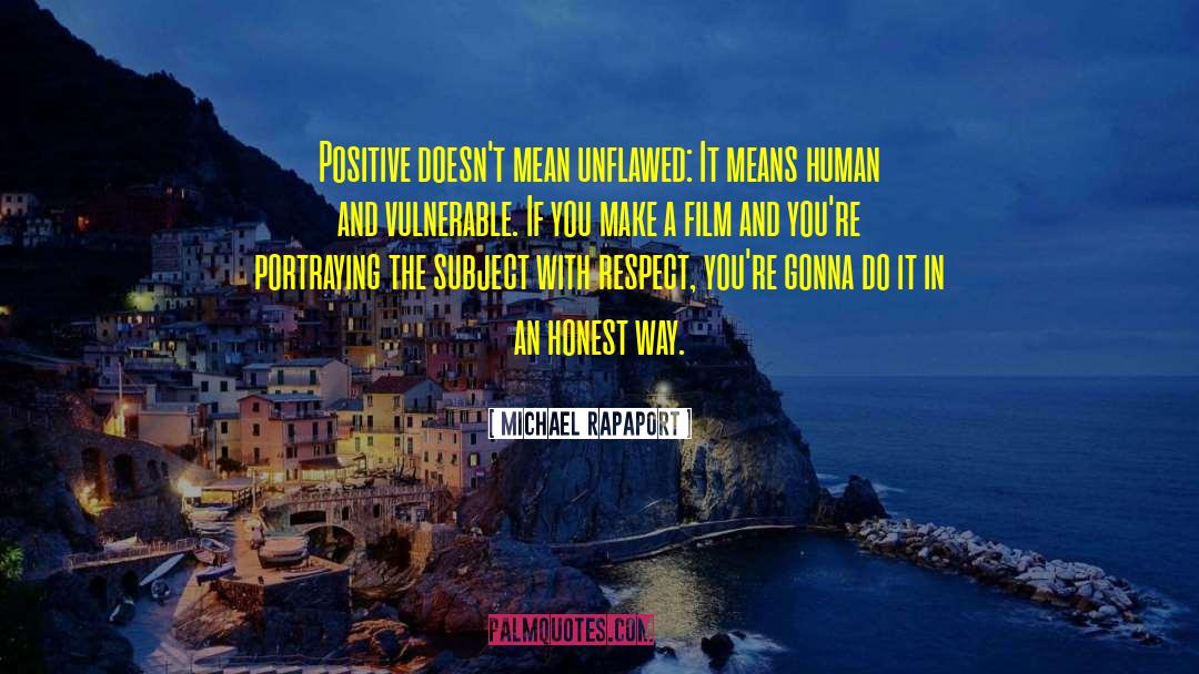 Michael Rapaport Quotes: Positive doesn't mean unflawed: It