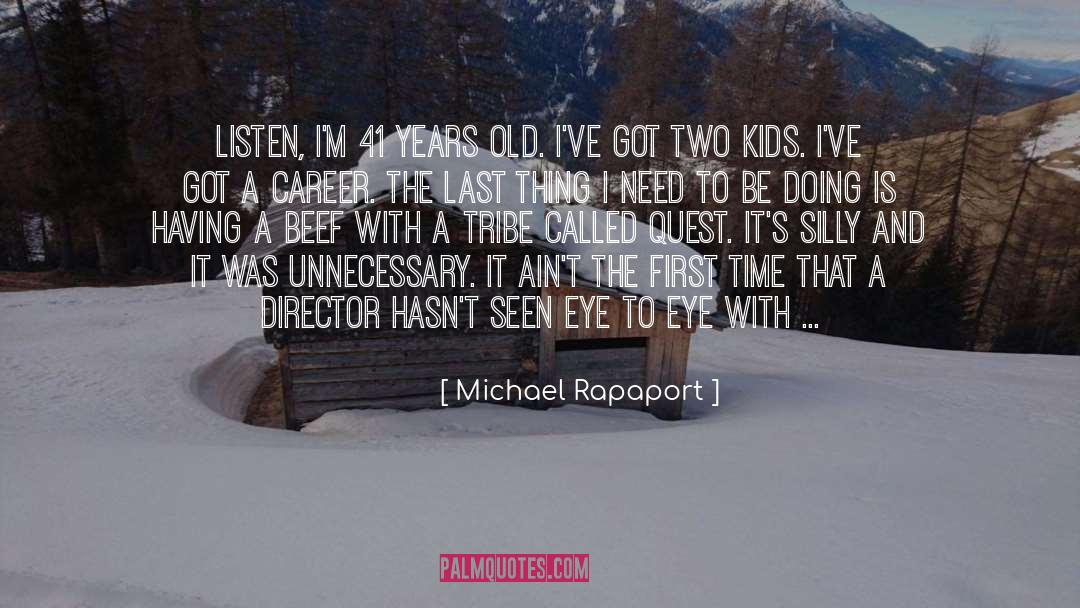 Michael Rapaport Quotes: Listen, I'm 41 years old.
