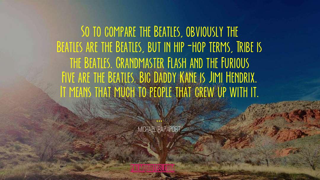 Michael Rapaport Quotes: So to compare the Beatles,