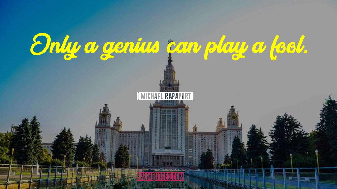 Michael Rapaport Quotes: Only a genius can play