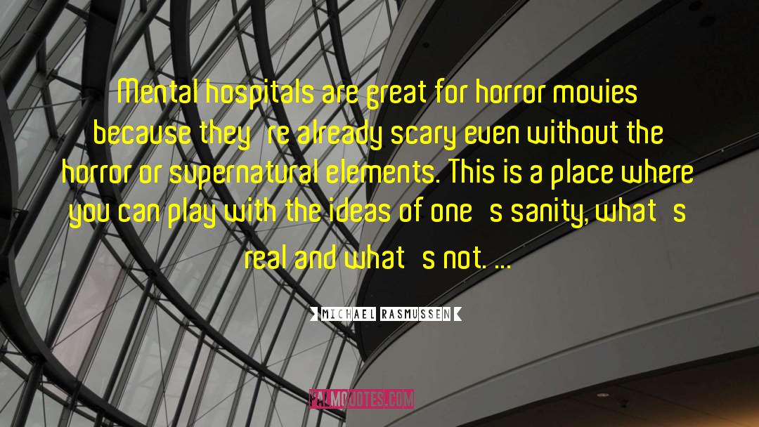 Michael Rasmussen Quotes: Mental hospitals are great for