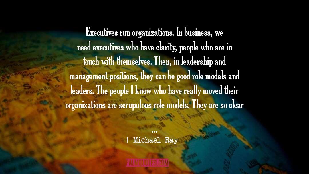 Michael Ray Quotes: Executives run organizations. In business,