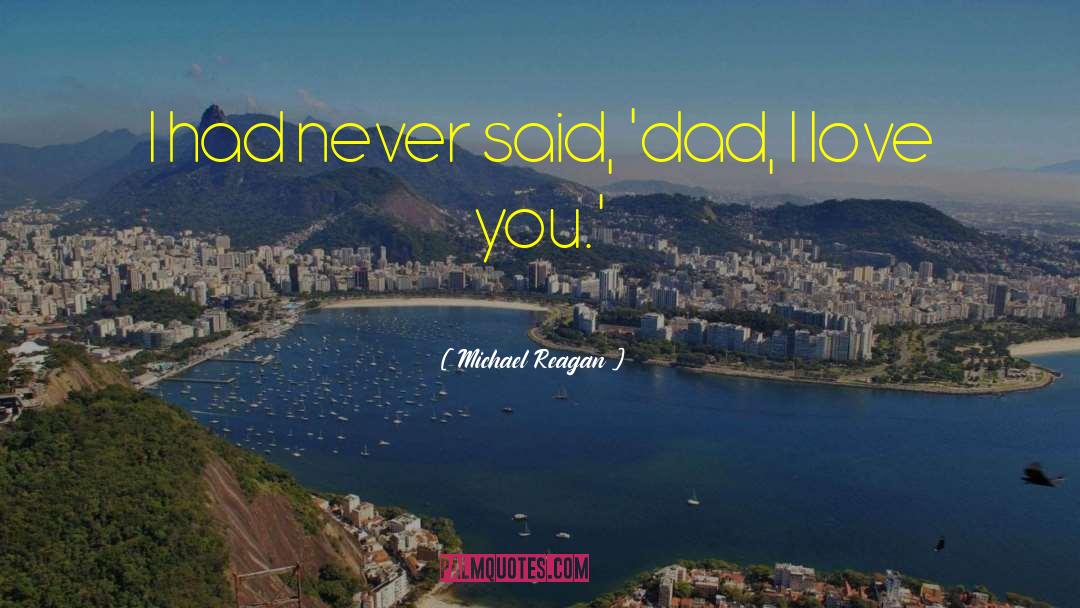 Michael Reagan Quotes: I had never said, 'dad,