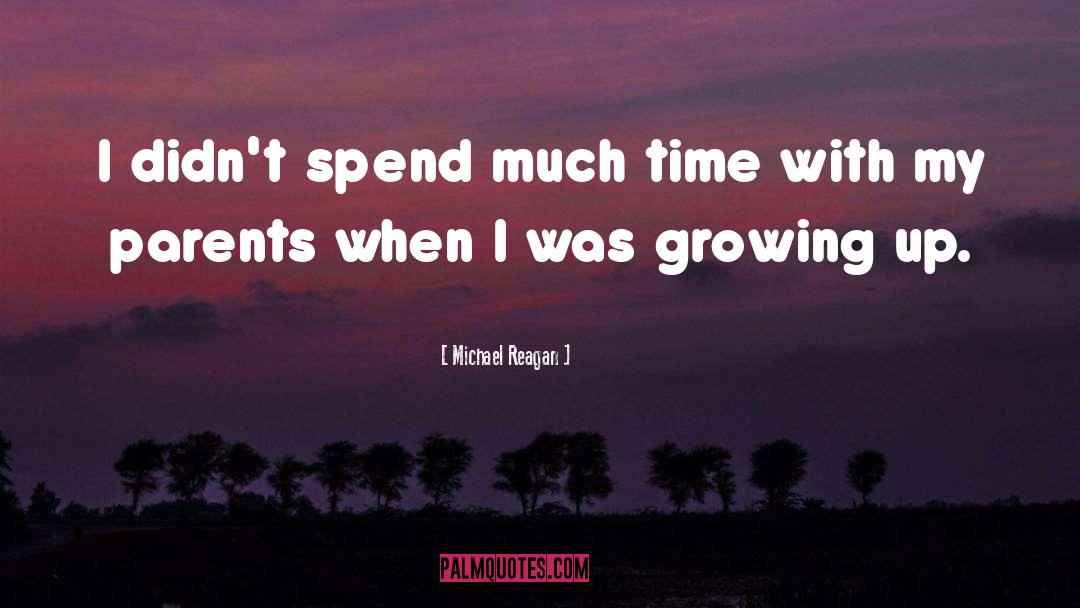 Michael Reagan Quotes: I didn't spend much time