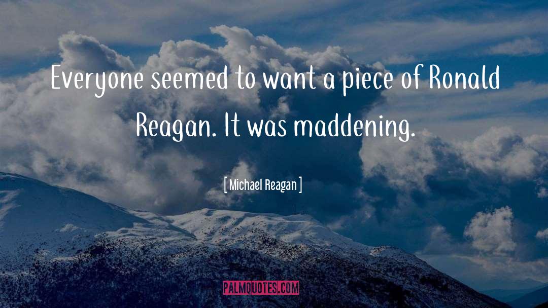 Michael Reagan Quotes: Everyone seemed to want a