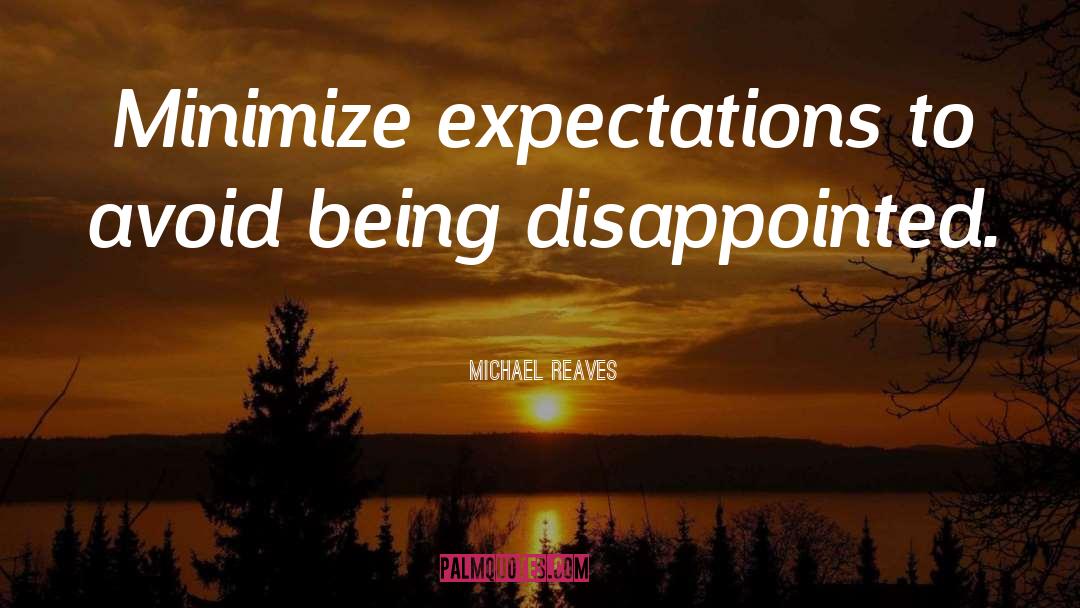 Michael Reaves Quotes: Minimize expectations to avoid being