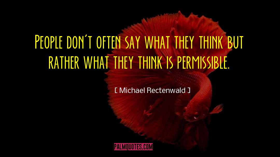 Michael Rectenwald Quotes: People don't often say what