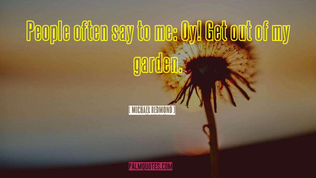 Michael Redmond Quotes: People often say to me: