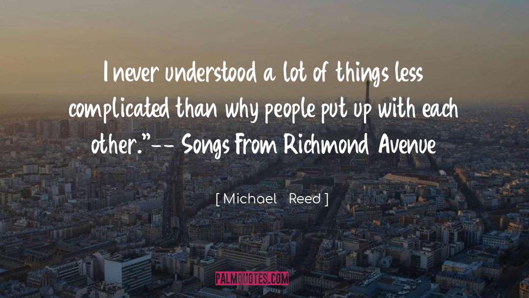Michael Reed Quotes: I never understood a lot